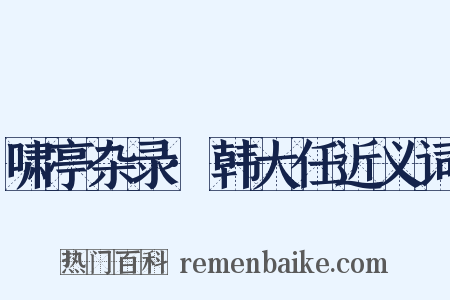 啸亭杂录·韩大任近义词是什么意思的图片